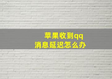 苹果收到qq消息延迟怎么办