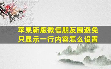 苹果新版微信朋友圈避免只显示一行内容怎么设置