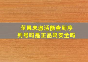 苹果未激活能查到序列号吗是正品吗安全吗