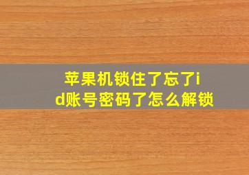 苹果机锁住了忘了id账号密码了怎么解锁