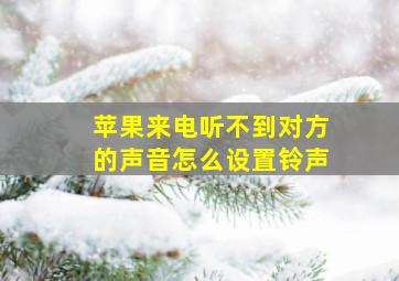 苹果来电听不到对方的声音怎么设置铃声