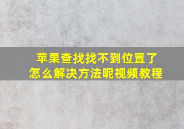 苹果查找找不到位置了怎么解决方法呢视频教程