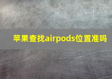 苹果查找airpods位置准吗