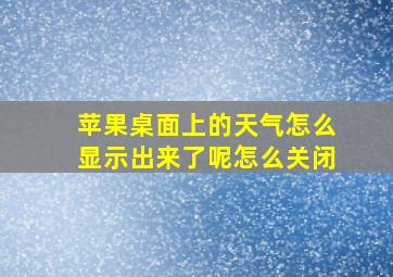 苹果桌面上的天气怎么显示出来了呢怎么关闭