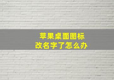 苹果桌面图标改名字了怎么办