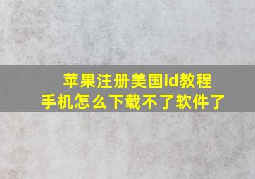 苹果注册美国id教程手机怎么下载不了软件了