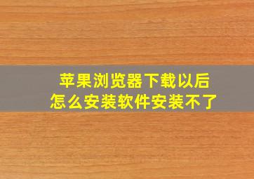 苹果浏览器下载以后怎么安装软件安装不了