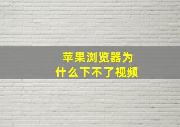 苹果浏览器为什么下不了视频