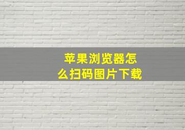 苹果浏览器怎么扫码图片下载