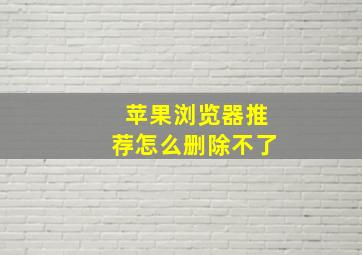 苹果浏览器推荐怎么删除不了