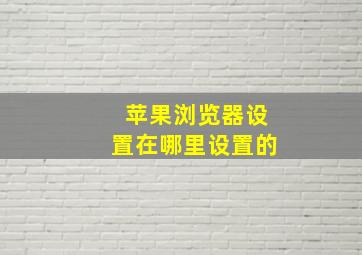 苹果浏览器设置在哪里设置的