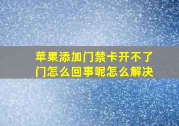 苹果添加门禁卡开不了门怎么回事呢怎么解决