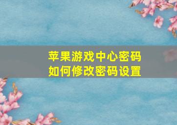 苹果游戏中心密码如何修改密码设置