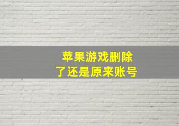 苹果游戏删除了还是原来账号