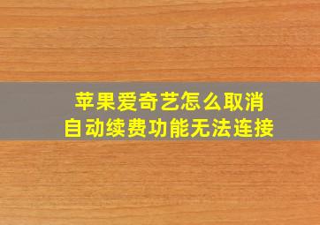 苹果爱奇艺怎么取消自动续费功能无法连接