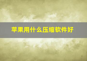 苹果用什么压缩软件好