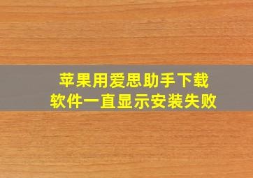 苹果用爱思助手下载软件一直显示安装失败