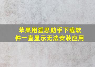 苹果用爱思助手下载软件一直显示无法安装应用