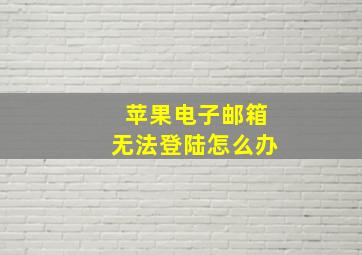 苹果电子邮箱无法登陆怎么办