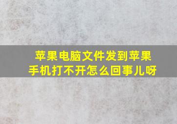 苹果电脑文件发到苹果手机打不开怎么回事儿呀