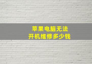 苹果电脑无法开机维修多少钱