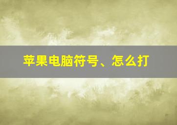 苹果电脑符号、怎么打