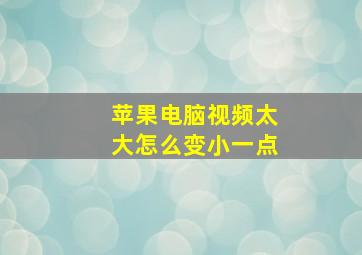 苹果电脑视频太大怎么变小一点