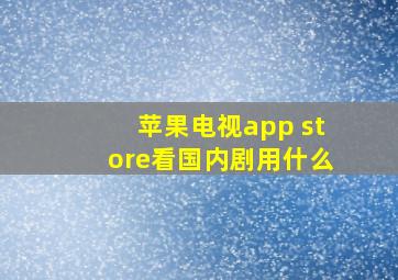 苹果电视app store看国内剧用什么