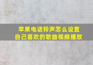 苹果电话铃声怎么设置自己喜欢的歌曲视频播放