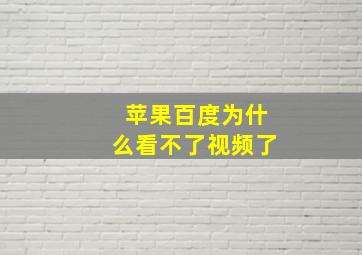 苹果百度为什么看不了视频了