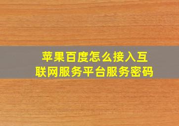 苹果百度怎么接入互联网服务平台服务密码