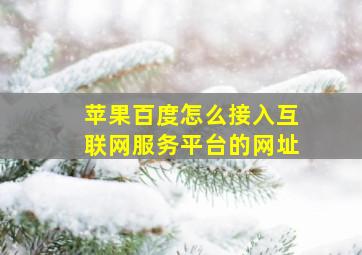 苹果百度怎么接入互联网服务平台的网址