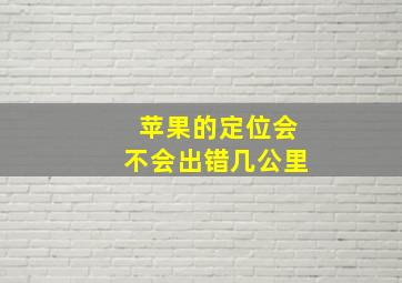 苹果的定位会不会出错几公里