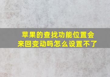 苹果的查找功能位置会来回变动吗怎么设置不了