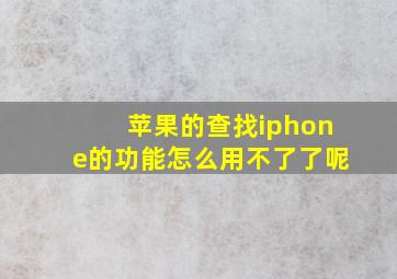 苹果的查找iphone的功能怎么用不了了呢