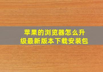 苹果的浏览器怎么升级最新版本下载安装包