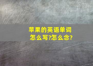 苹果的英语单词怎么写?怎么念?