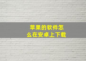 苹果的软件怎么在安卓上下载