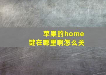 苹果的home键在哪里啊怎么关