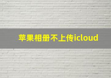 苹果相册不上传icloud