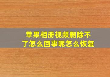 苹果相册视频删除不了怎么回事呢怎么恢复