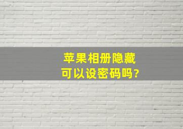 苹果相册隐藏可以设密码吗?