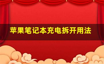 苹果笔记本充电拆开用法