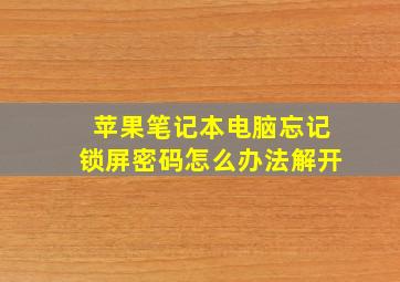 苹果笔记本电脑忘记锁屏密码怎么办法解开