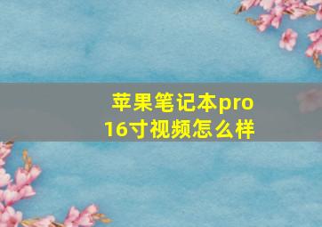 苹果笔记本pro16寸视频怎么样