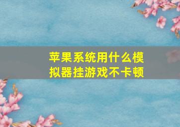 苹果系统用什么模拟器挂游戏不卡顿