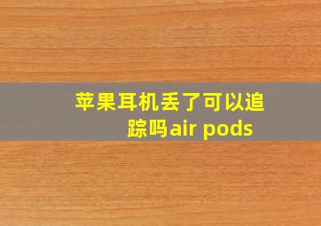 苹果耳机丢了可以追踪吗air pods