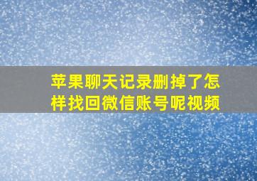 苹果聊天记录删掉了怎样找回微信账号呢视频