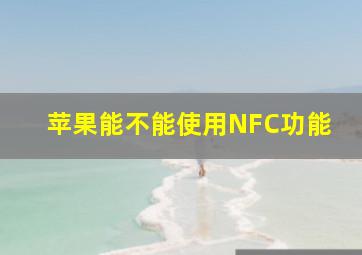 苹果能不能使用NFC功能