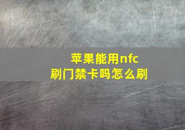 苹果能用nfc刷门禁卡吗怎么刷